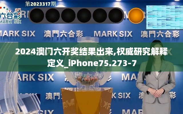 2024澳门六开奖结果出来,权威研究解释定义_iPhone75.273-7