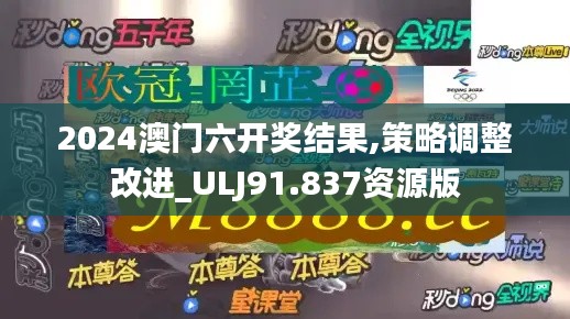 2024澳门六开奖结果,策略调整改进_ULJ91.837资源版