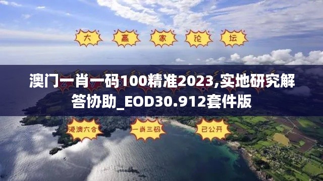 澳门一肖一码100精准2023,实地研究解答协助_EOD30.912套件版