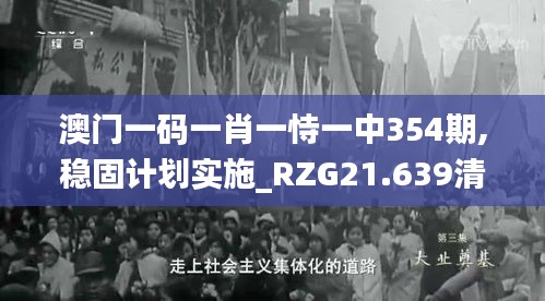 澳门一码一肖一恃一中354期,稳固计划实施_RZG21.639清晰版