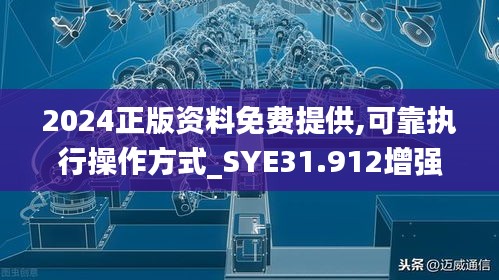 2024正版资料免费提供,可靠执行操作方式_SYE31.912增强版