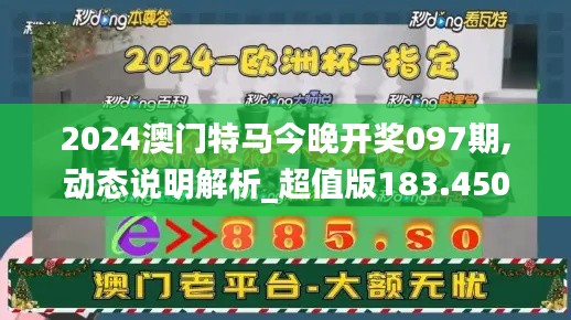 2024澳门特马今晚开奖097期,动态说明解析_超值版183.450-9