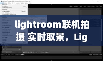 Lightroom联机拍摄，实时取景新体验探索