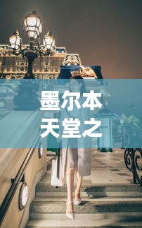 墨尔本天堂之旅，完美攻略助你畅游无忧