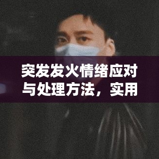 突发发火情绪应对与处理方法，实用指南