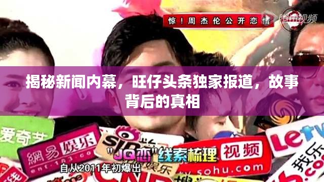 揭秘新闻内幕，旺仔头条独家报道，故事背后的真相