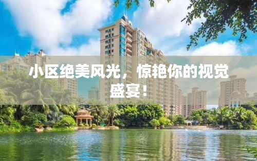 小区绝美风光，惊艳你的视觉盛宴！