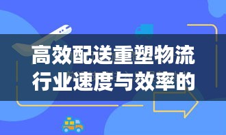 高效配送重塑物流行业速度与效率的未来展望