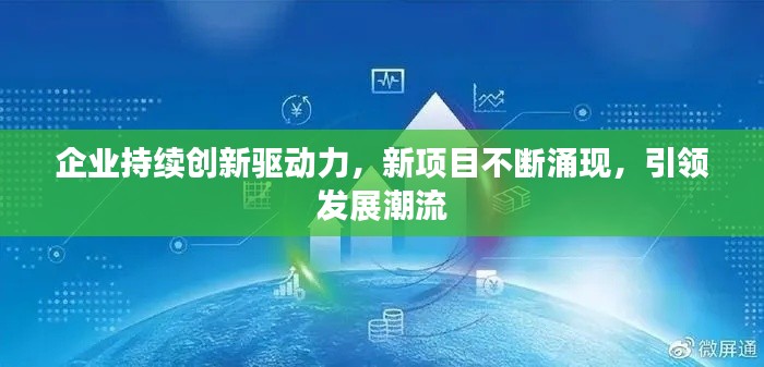 企业持续创新驱动力，新项目不断涌现，引领发展潮流