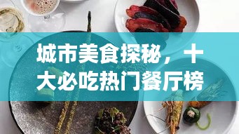 城市美食探秘，十大必吃热门餐厅榜单揭晓！