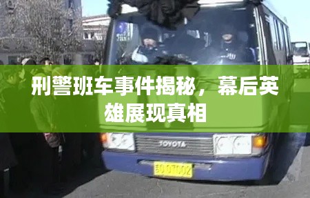 刑警班车事件揭秘，幕后英雄展现真相