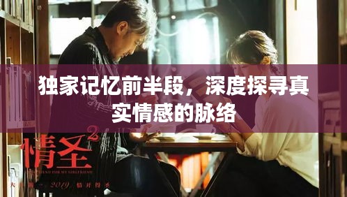 独家记忆前半段，深度探寻真实情感的脉络