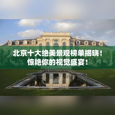 北京十大绝美景观榜单揭晓！惊艳你的视觉盛宴！