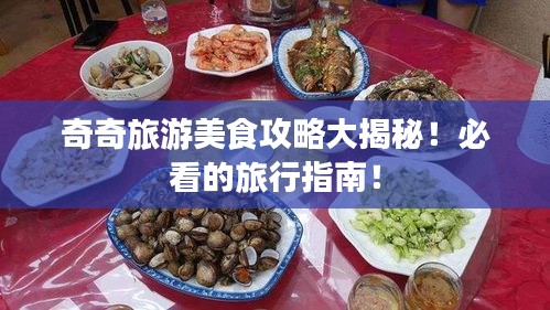 奇奇旅游美食攻略大揭秘！必看的旅行指南！