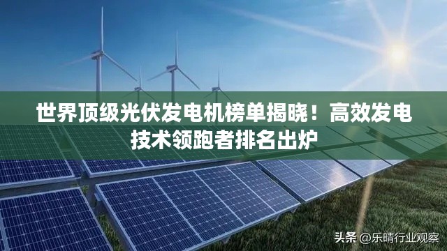 世界顶级光伏发电机榜单揭晓！高效发电技术领跑者排名出炉
