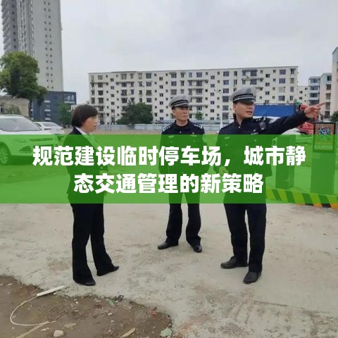规范建设临时停车场，城市静态交通管理的新策略