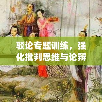 驳论专题训练，强化批判思维与论辩技巧，提升实战能力