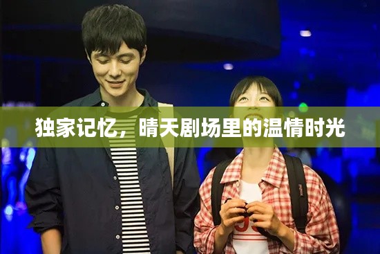 独家记忆，晴天剧场里的温情时光