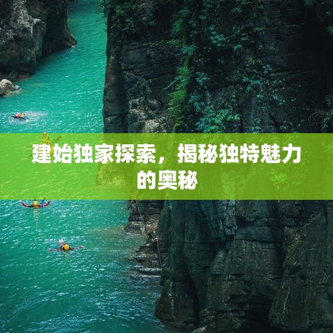 建始独家探索，揭秘独特魅力的奥秘