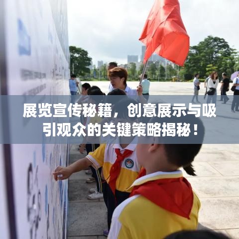 展览宣传秘籍，创意展示与吸引观众的关键策略揭秘！