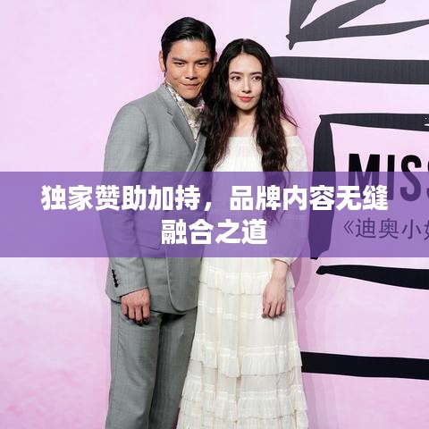 独家赞助加持，品牌内容无缝融合之道