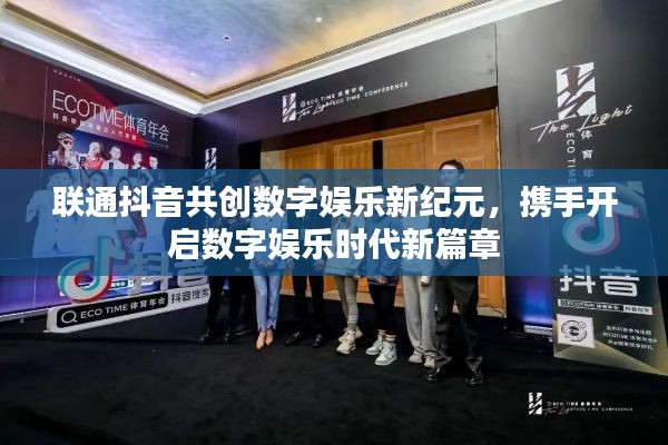 联通抖音共创数字娱乐新纪元，携手开启数字娱乐时代新篇章
