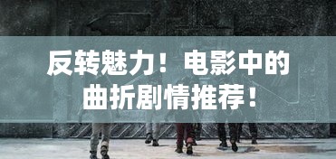 反转魅力！电影中的曲折剧情推荐！