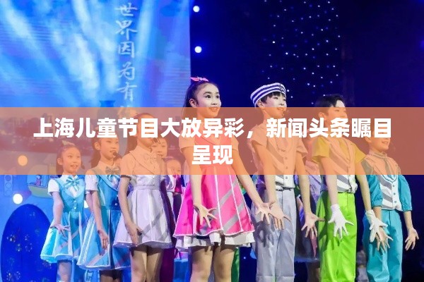 上海儿童节目大放异彩，新闻头条瞩目呈现