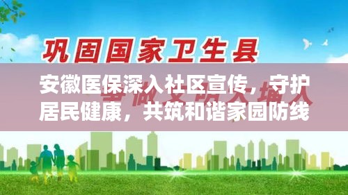 安徽医保深入社区宣传，守护居民健康，共筑和谐家园防线