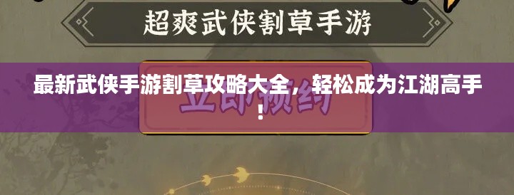 最新武侠手游割草攻略大全，轻松成为江湖高手！