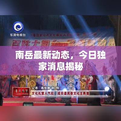 南岳最新动态，今日独家消息揭秘