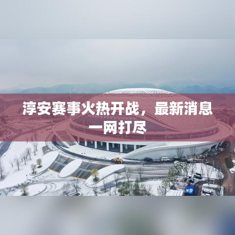 淳安赛事火热开战，最新消息一网打尽