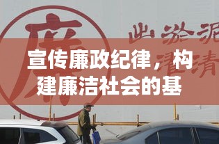 宣传廉政纪律，构建廉洁社会的基石之路