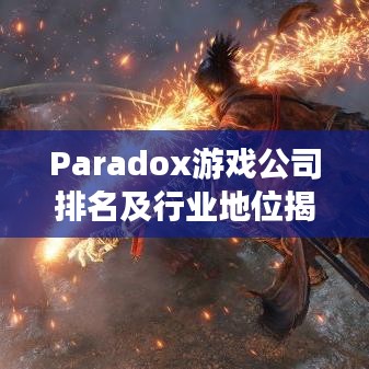 Paradox游戏公司排名及行业地位揭秘
