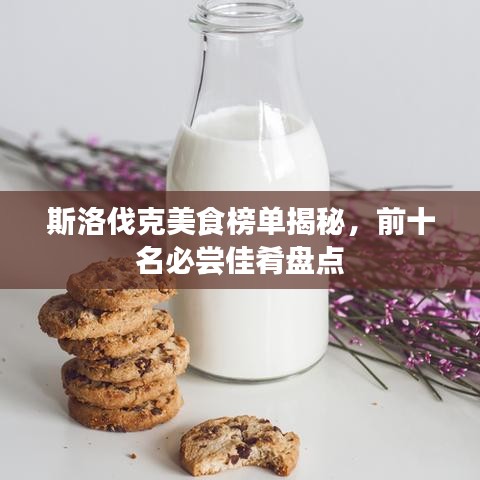 斯洛伐克美食榜单揭秘，前十名必尝佳肴盘点