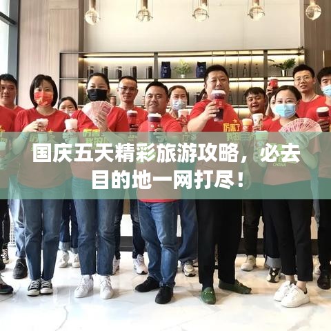 国庆五天精彩旅游攻略，必去目的地一网打尽！