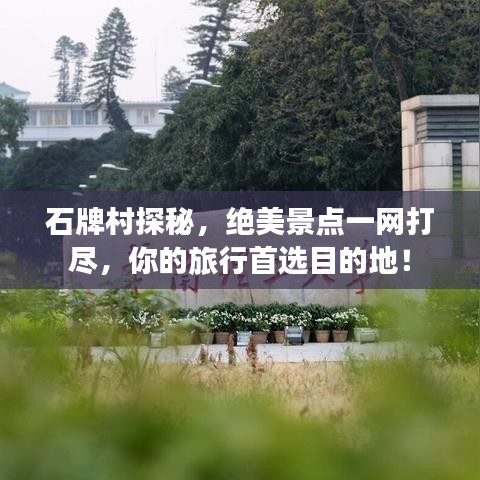 石牌村探秘，绝美景点一网打尽，你的旅行首选目的地！