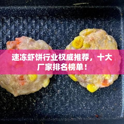 速冻虾饼行业权威推荐，十大厂家排名榜单！