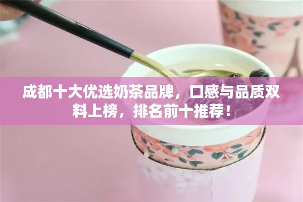 成都十大优选奶茶品牌，口感与品质双料上榜，排名前十推荐！