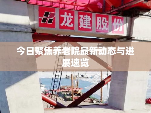 今日聚焦养老院最新动态与进展速览