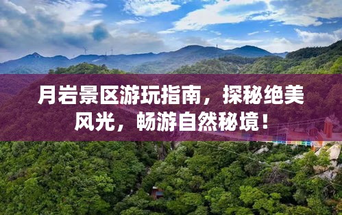 月岩景区游玩指南，探秘绝美风光，畅游自然秘境！