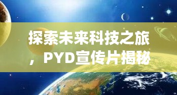 探索未来科技之旅，PYD宣传片揭秘前沿技术
