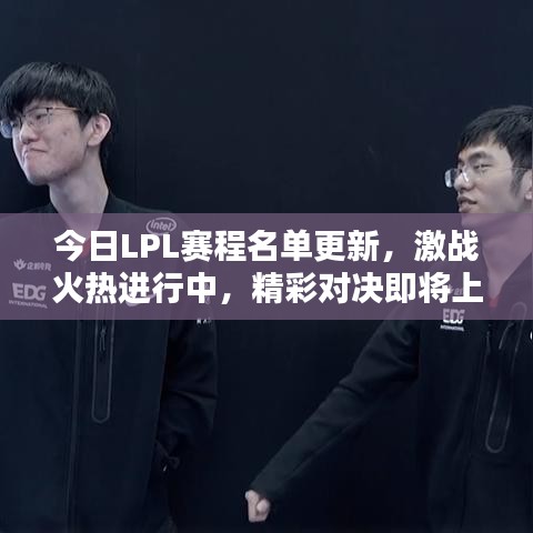 今日LPL赛程名单更新，激战火热进行中，精彩对决即将上演