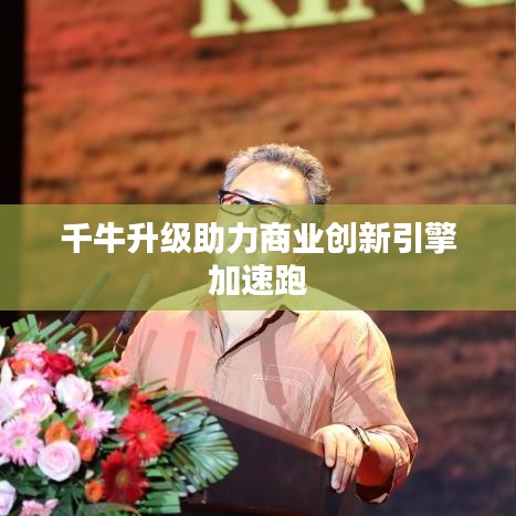 千牛升级助力商业创新引擎加速跑