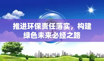 推进环保责任落实，构建绿色未来必经之路