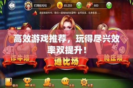 高效游戏推荐，玩得尽兴效率双提升！