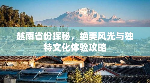 越南省份探秘，绝美风光与独特文化体验攻略