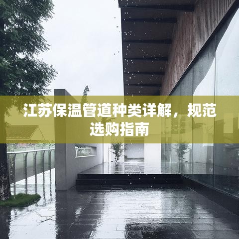 江苏保温管道种类详解，规范选购指南