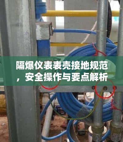 隔爆仪表表壳接地规范，安全操作与要点解析