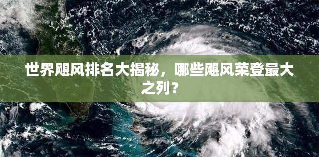 世界飓风排名大揭秘，哪些飓风荣登最大之列？
